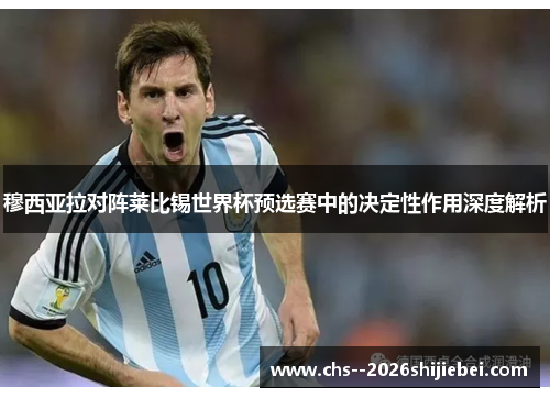 穆西亚拉对阵莱比锡世界杯预选赛中的决定性作用深度解析