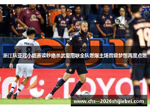 浙江队亚冠小组赛读秒绝杀武里南联全队燃爆主场晋级梦想再度点燃